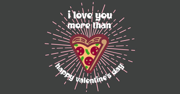 Zoomed in Design Idea Number 61023: I love you more than pizza
